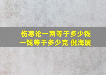 伤寒论一两等于多少钱一钱等于多少克 倪海厦